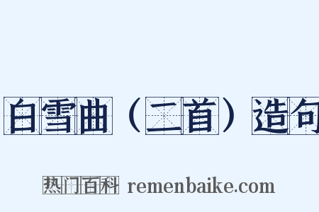 白雪曲（二首）造句是什么意思的图片